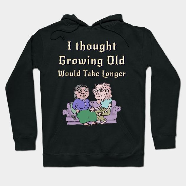 I Thought Growing Old Would Take Longer Hoodie by Glenn’s Credible Designs